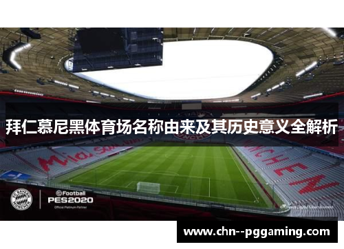 拜仁慕尼黑体育场名称由来及其历史意义全解析