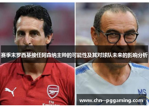 赛季末罗西基接任阿森纳主帅的可能性及其对球队未来的影响分析 赛季末罗西基接任阿森纳主帅的可能性及其对球队未来的影响分析