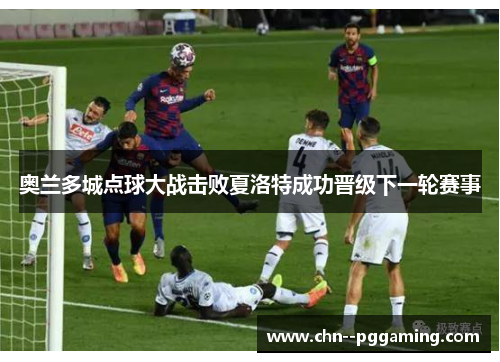 奥兰多城点球大战击败夏洛特成功晋级下一轮赛事