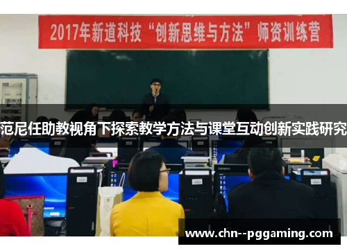 范尼任助教视角下探索教学方法与课堂互动创新实践研究 范尼任助教视角下探索教学方法与课堂互动创新实践研究